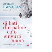 Sa bati din palme cu o singura mana - Richard Flanagan