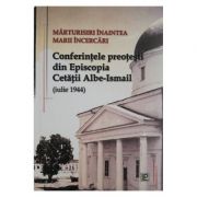 Marturisiri inaintea Marii Incercari. Conferintele preotesti din Episcopia Cetatii Albe-Ismail (iulie 1944) – George Enache