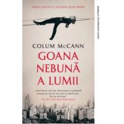 Goana nebuna a lumii - Colum McCann