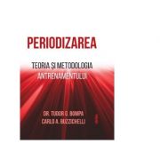 Periodizarea. Teoria si metodologia antrenamentului. Editie hardcover - Tudor O. Bompa, Carlo Buzzichelli