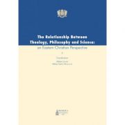 The Relationship Between Theology, Philosophy and Science - an Easten Christian Perspective - Adrian Lemeni