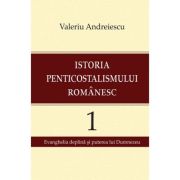 Istoria penticostalismului romanesc, volumul 1 - Valeriu Andreiescu