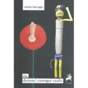 Eu, domnul Ciorogar Vasile - Vasile Ciorogar