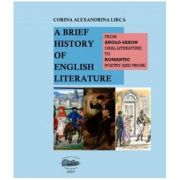 A brief history of English literature. From anglo-saxon oral literature to romantic poetry and prose - Corina Alexandrina Lirca