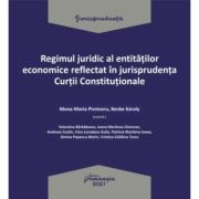 Regimul juridic al entitatilor economice reflectat in jurisprudenta Curtii Constitutionale - Mona-Maria Pivniceru, Benke Karoly
