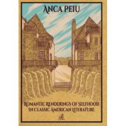 Romantic Renderings of Selfhood in Classic American Literature - Anca Peiu