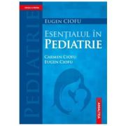 Esentialul in Pediatrie. Editia a 4-a - Eugen Pascal Ciofu