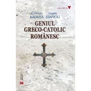 Geniul greco-catolic romanesc (editia fara ilustratii) - Cristian Badilita, Laura Stanciu