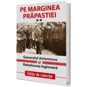 Pe marginea prapastiei Vol. 2. Generalul Antonescu si Rebeliunea Legionara