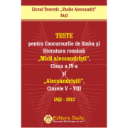 Teste pentru concursurile de limba si literatura romana 'Micii Alecsandristi', clasa a IV-a si 'Alecsandristii', clasele V-VIII - Liceul Teoretic 'Vasile Alecsandri' Iasi