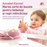 Marea carte de bucate pentru bebelusi mancaciosi. 200 de retete sanatoase si usor de preparat pentru copilul tau - Annabel Karmel