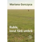Rubla, locul fara umbra - Mariana Gorczyca