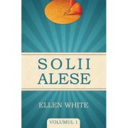 Solii alese volumul 1 - Ellen G. White