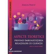 Aspecte teoretice privind imbunatatirea relatiilor cu clientii, ed a II-a revizuita si adaugita - Emilia Pascu