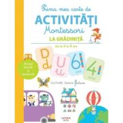 Prima mea carte de activitati Montessori. La gradinita. De la 4 la 5 ani