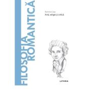 Volumul 59. Descopera Filosofia. Filosofia romantica - Romina Caja