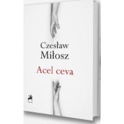 Acel ceva - Czeslaw Milosz