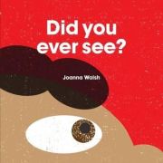 Did You Ever See? - Joanna Walsh