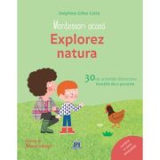 Montessori acasa. Explorez natura - Delphine Gilles Cotte