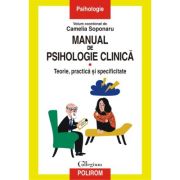 Manual de psihologie clinica. Volumul I. Teorie, practica si specificitate - Camelia Soponaru