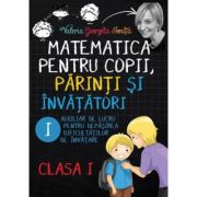 Matematica pentru copii, parinti si invatatori clasa 1. Caietul I - Valeria Georgeta Ionita