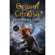 Orasul de Cenusa (vol. 2 din seria Instrumente Mortale) - Cassandra Clare