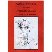 Cuplul perfect. Sexologie si antropologia sexualitatii - Florin Mihail Filipoiu