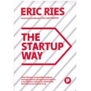 The Startup Way. Cum folosesc companiile moderne managementul antreprenorial pentru a transforma cultura si a determina dezvoltarea pe termen lung - Eric Ries