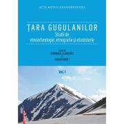 Tara Gugulanilor. Studii de etnoarheologie, etnografie și etnoistorie volumul 1 - Gheorghe Lazarovici, Adrian Ardet