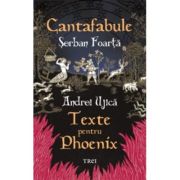 Cantafabule. Texte pentru Phoenix - Serban Foarta, Andrei Ujica