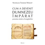 Cum a devenit Dumnezeu Imparat. Povestea uitata a Evangheliilor - Nicholas Thomas Wright