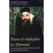 Pune-ti nadejdea in Domnul. Lucrarea duhovniceasca a Parintelui Lazar, Staretul Manastirii Ostrog - Monahia Elena Stanisici