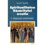 Spiritualitatea Rasaritului crestin. 1 Manual sistematic - Tomas Spidlik