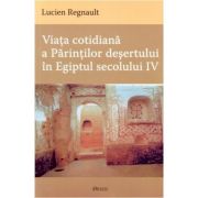 Viata cotidiana a Parintilor desertului in Egiptul secolului 4 - Lucien Regnault