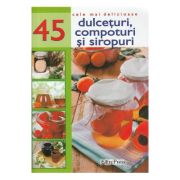 Cele mai delicioase 45 dulceturi, compoturi si siropuri