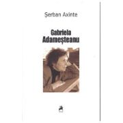 Gabriela Adamesteanu. Monografie, antologie comentata, receptare critica - Serban Axinte