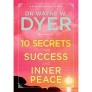 Cele 10 secrete ale succesului si pacii launtrice - Ed. 3 - Wayne W. Dyer