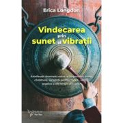 Vindecarea prin sunet si vibratii - Erica Longdon