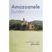 Amazoanele Dunarii - Constantin Virgil Gheorghiu
