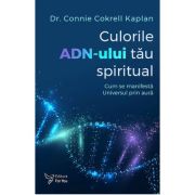 Culorile ADN-ului tau spiritual - Dr. Connie Cokrell Kaplan