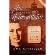 Am supravietuit Holocaustului. Povestea Evei Schloss, sora vitrega a Annei Frank - Eva Schloss, Evelyn Julia Kent