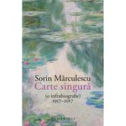 Carte singura (o infrabiografie) 1957–2017 - Sorin Marculescu