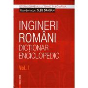 Ingineri romani. Dictionar enciclopedic. Volumul 1 - Gleb Dragan