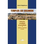 Templul lui Solomon. Istorie, traditie si profetie in iudaism, crestinism si islam - Andrei Dragulinescu