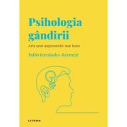 Volumul 7. Descopera Psihologia. Psihologia gandirii. Arta unei argumentari mai bune - Pablo Fernandez-Berrocal
