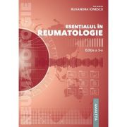 Esentialul in reumatologie. Editia 3 - Ruxandra Ionescu