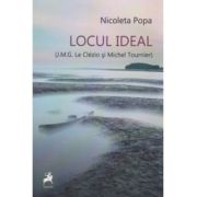 Locul ideal. (J. M. G. Le Clezio si Michel Tournier) - Nicoleta Popa