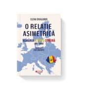 O relatie asimetrica. Romania si Piata comuna 1957-1989. Documente. Vol. 2 - Elena Dragomir