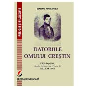 DATORIILE OMULUI CRESTIN. Editie ingrijita, studiu introductiv si note de Nicolae Isar - Simeon Marcovici