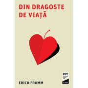 Din dragoste de viata - Erich Fromm